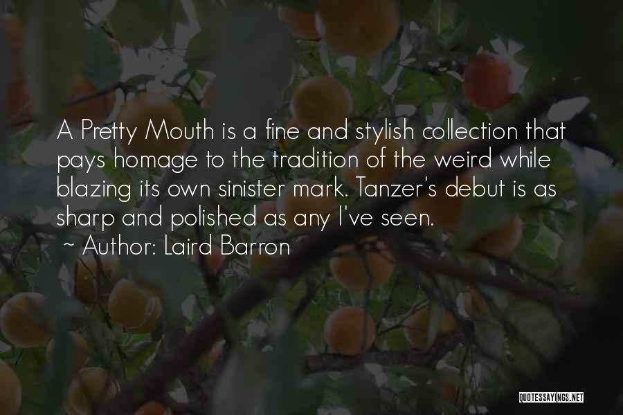 Laird Barron Quotes: A Pretty Mouth Is A Fine And Stylish Collection That Pays Homage To The Tradition Of The Weird While Blazing