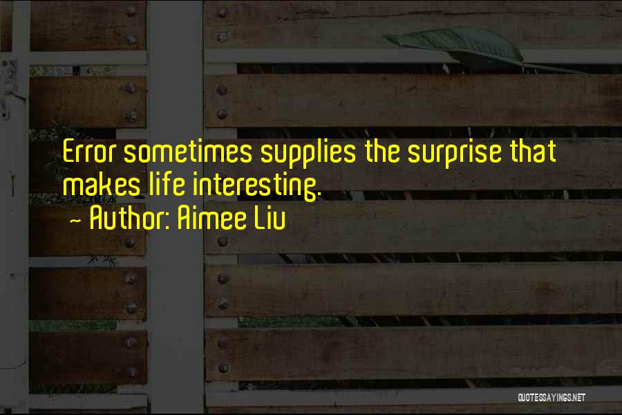 Aimee Liu Quotes: Error Sometimes Supplies The Surprise That Makes Life Interesting.