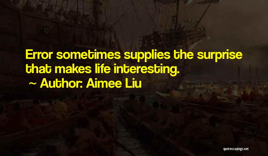 Aimee Liu Quotes: Error Sometimes Supplies The Surprise That Makes Life Interesting.