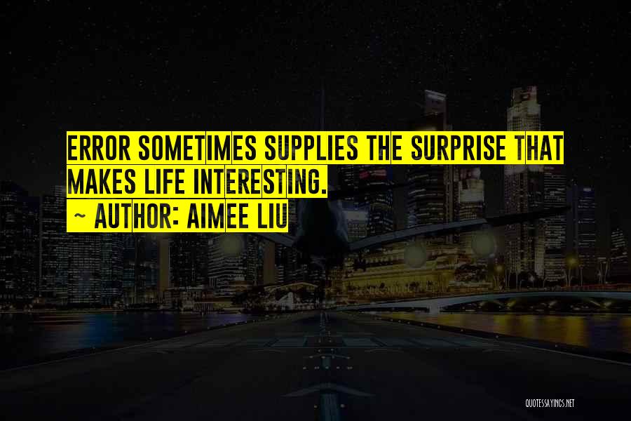 Aimee Liu Quotes: Error Sometimes Supplies The Surprise That Makes Life Interesting.