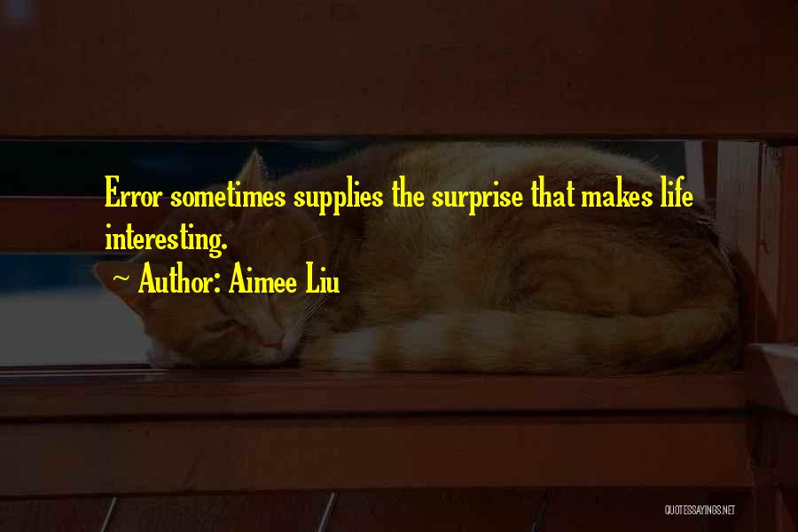 Aimee Liu Quotes: Error Sometimes Supplies The Surprise That Makes Life Interesting.
