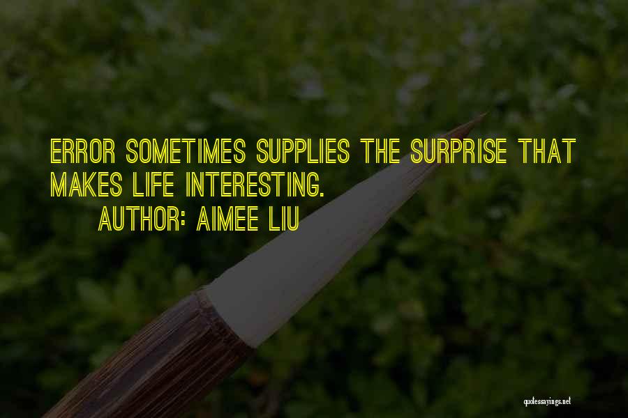 Aimee Liu Quotes: Error Sometimes Supplies The Surprise That Makes Life Interesting.