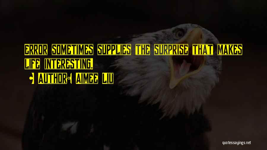 Aimee Liu Quotes: Error Sometimes Supplies The Surprise That Makes Life Interesting.