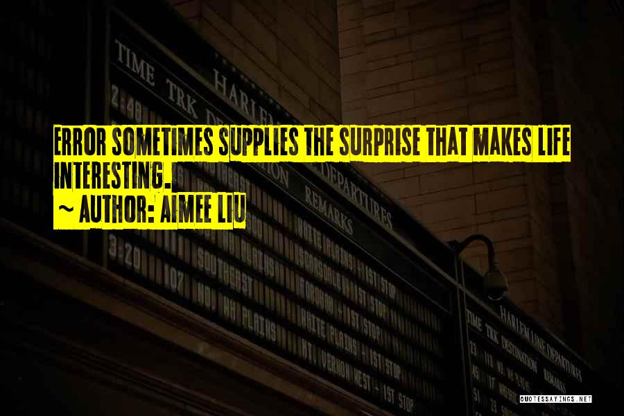 Aimee Liu Quotes: Error Sometimes Supplies The Surprise That Makes Life Interesting.
