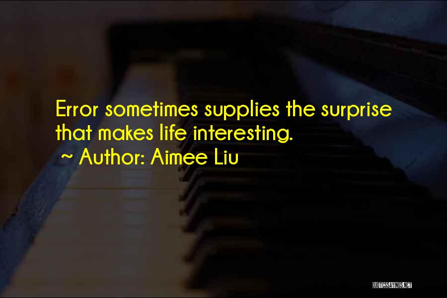 Aimee Liu Quotes: Error Sometimes Supplies The Surprise That Makes Life Interesting.