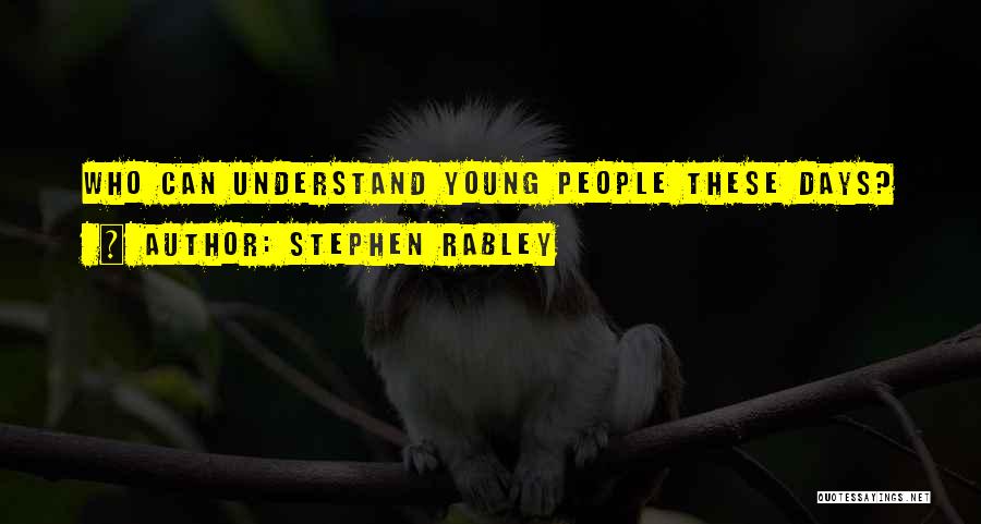 Stephen Rabley Quotes: Who Can Understand Young People These Days?