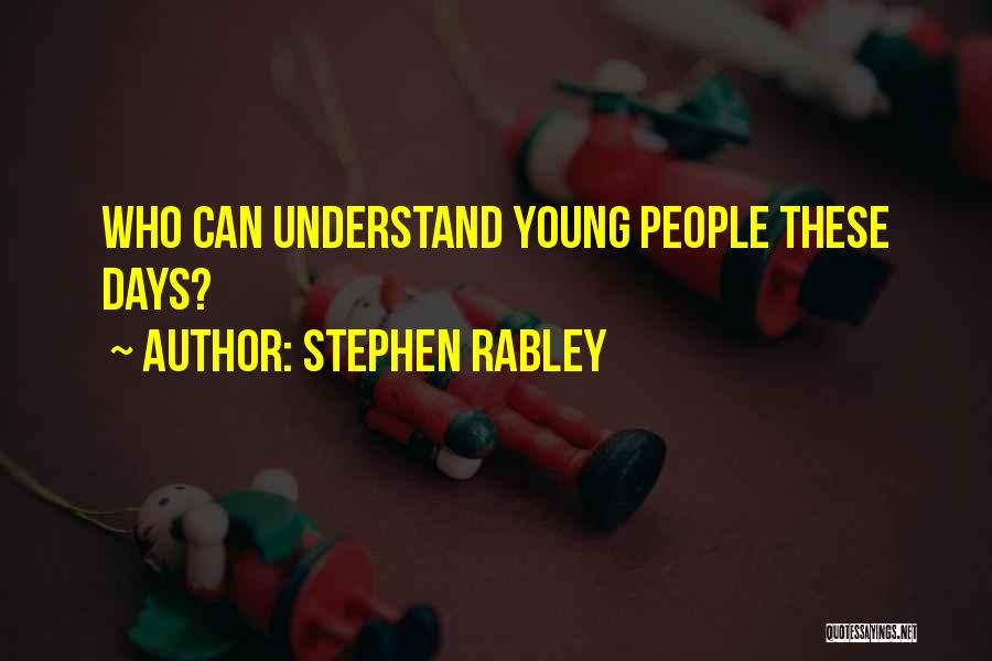 Stephen Rabley Quotes: Who Can Understand Young People These Days?