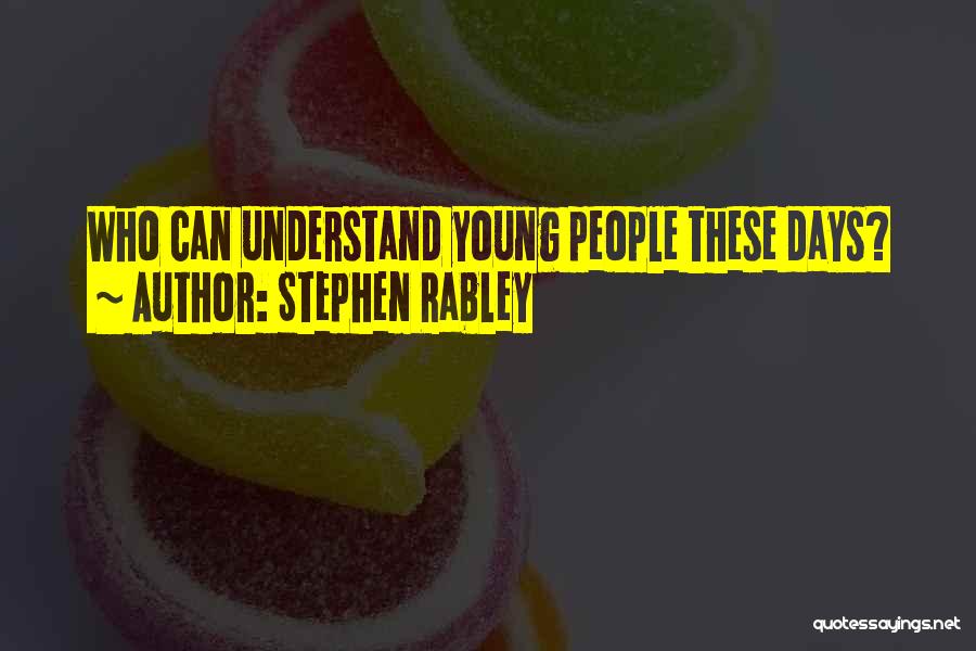 Stephen Rabley Quotes: Who Can Understand Young People These Days?