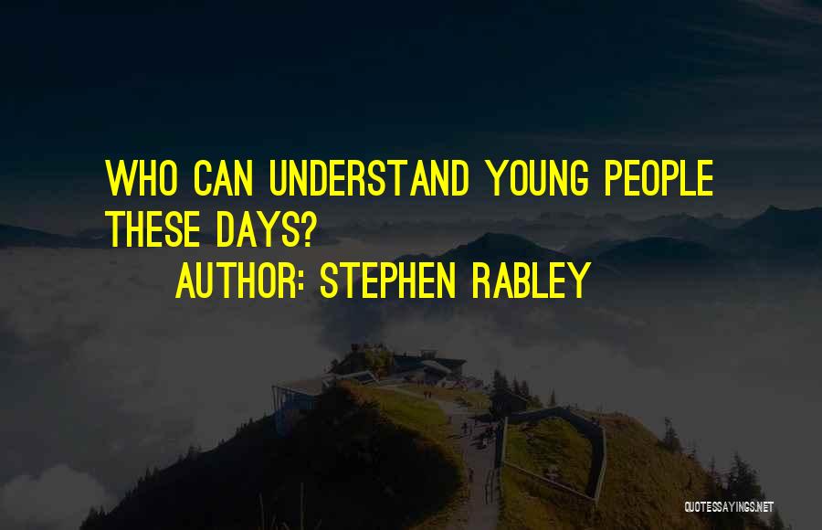 Stephen Rabley Quotes: Who Can Understand Young People These Days?