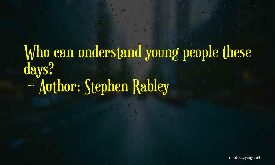 Stephen Rabley Quotes: Who Can Understand Young People These Days?