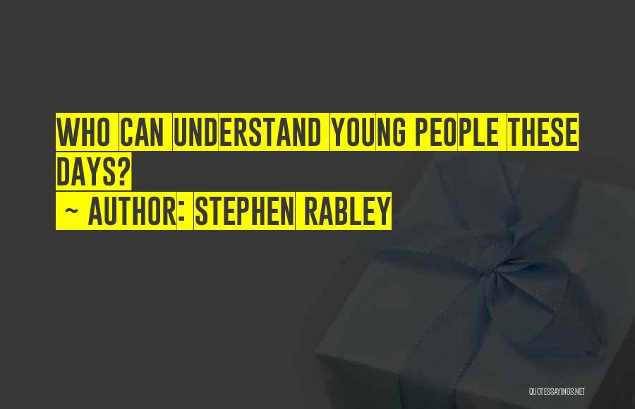Stephen Rabley Quotes: Who Can Understand Young People These Days?