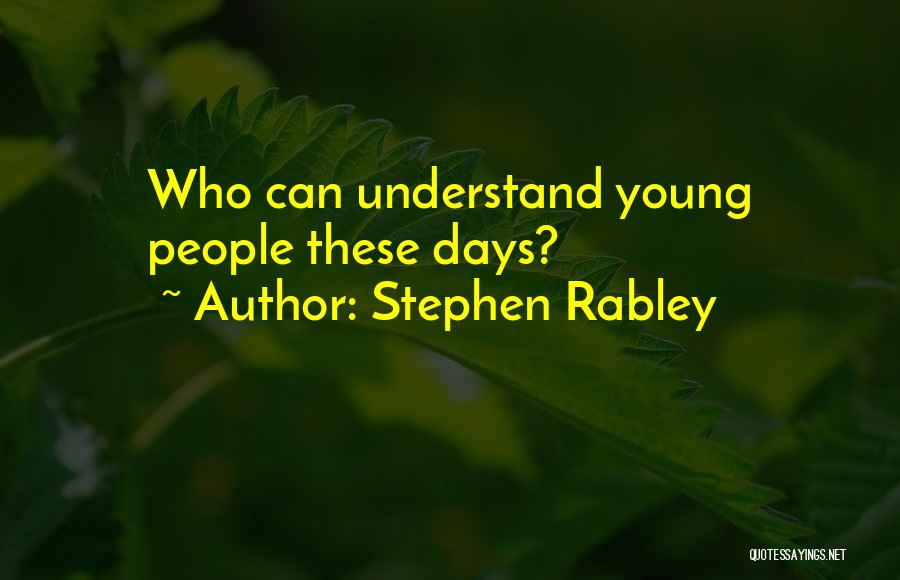 Stephen Rabley Quotes: Who Can Understand Young People These Days?