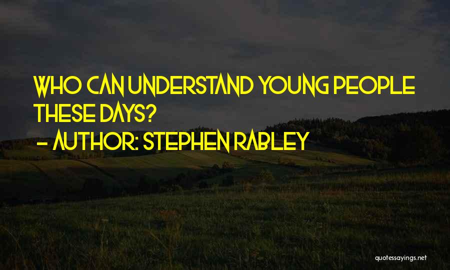 Stephen Rabley Quotes: Who Can Understand Young People These Days?