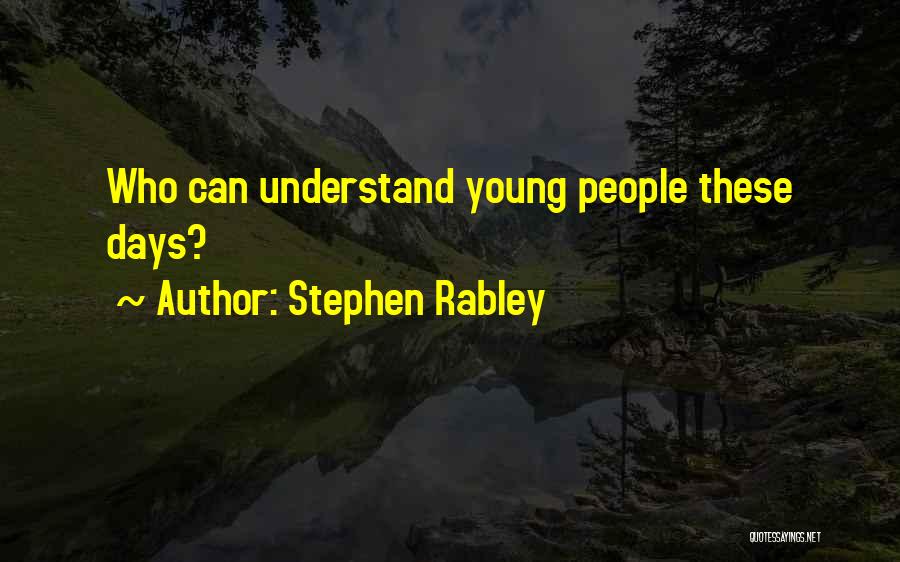 Stephen Rabley Quotes: Who Can Understand Young People These Days?