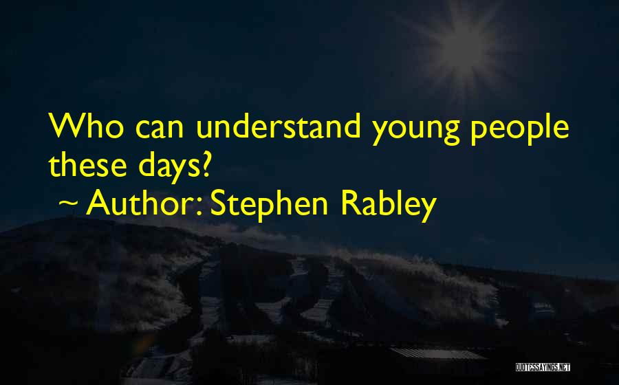 Stephen Rabley Quotes: Who Can Understand Young People These Days?