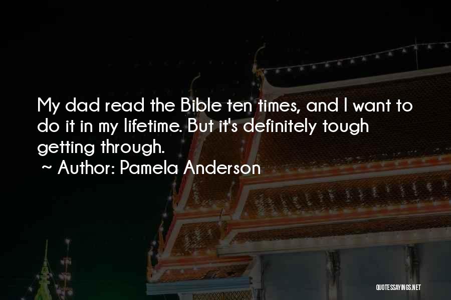 Pamela Anderson Quotes: My Dad Read The Bible Ten Times, And I Want To Do It In My Lifetime. But It's Definitely Tough