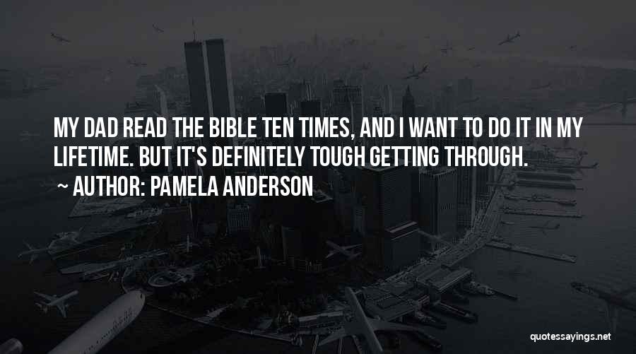 Pamela Anderson Quotes: My Dad Read The Bible Ten Times, And I Want To Do It In My Lifetime. But It's Definitely Tough