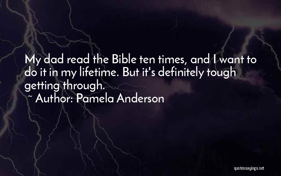 Pamela Anderson Quotes: My Dad Read The Bible Ten Times, And I Want To Do It In My Lifetime. But It's Definitely Tough