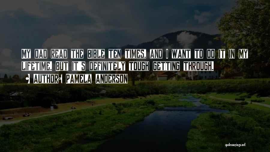 Pamela Anderson Quotes: My Dad Read The Bible Ten Times, And I Want To Do It In My Lifetime. But It's Definitely Tough