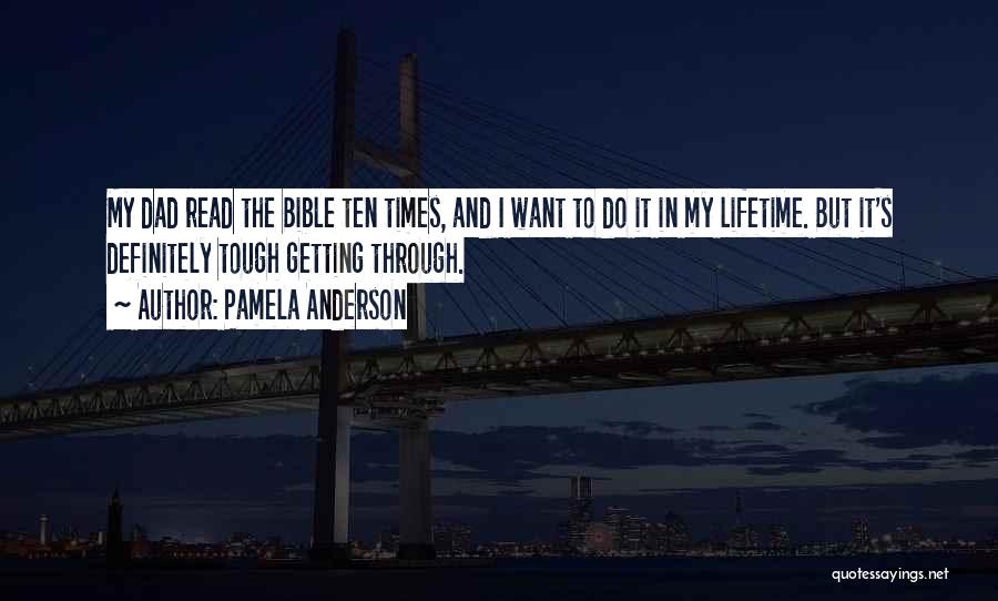 Pamela Anderson Quotes: My Dad Read The Bible Ten Times, And I Want To Do It In My Lifetime. But It's Definitely Tough