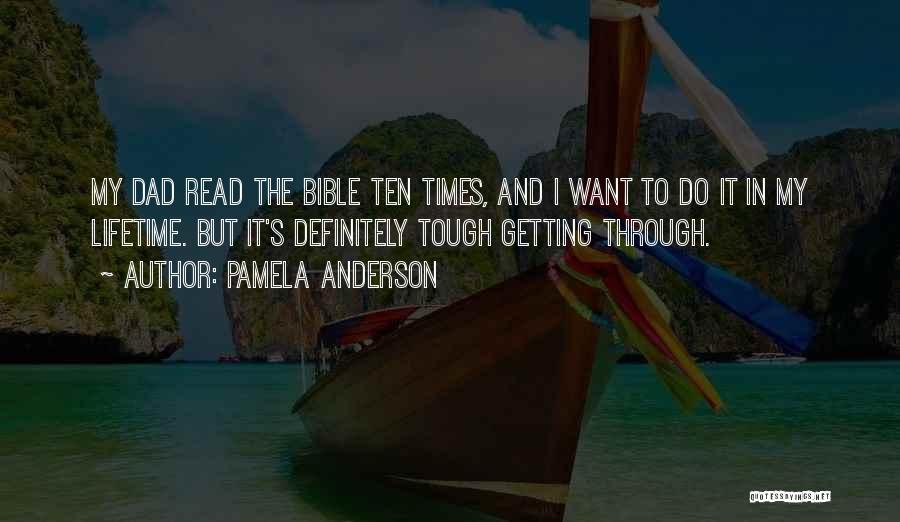 Pamela Anderson Quotes: My Dad Read The Bible Ten Times, And I Want To Do It In My Lifetime. But It's Definitely Tough