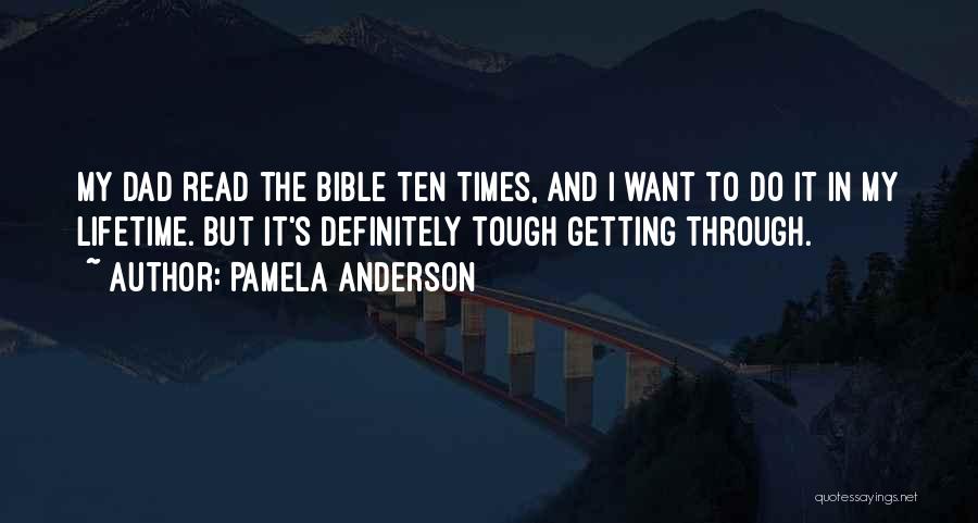 Pamela Anderson Quotes: My Dad Read The Bible Ten Times, And I Want To Do It In My Lifetime. But It's Definitely Tough