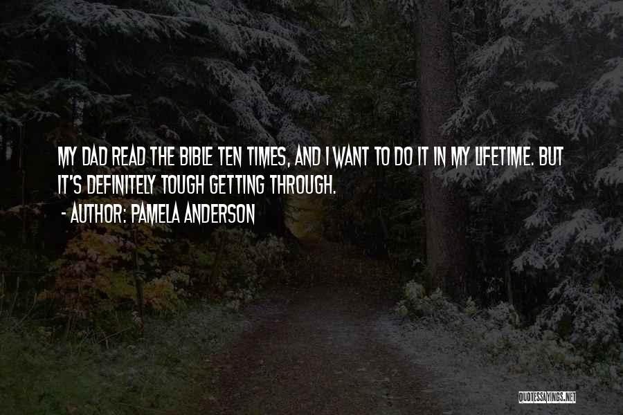 Pamela Anderson Quotes: My Dad Read The Bible Ten Times, And I Want To Do It In My Lifetime. But It's Definitely Tough