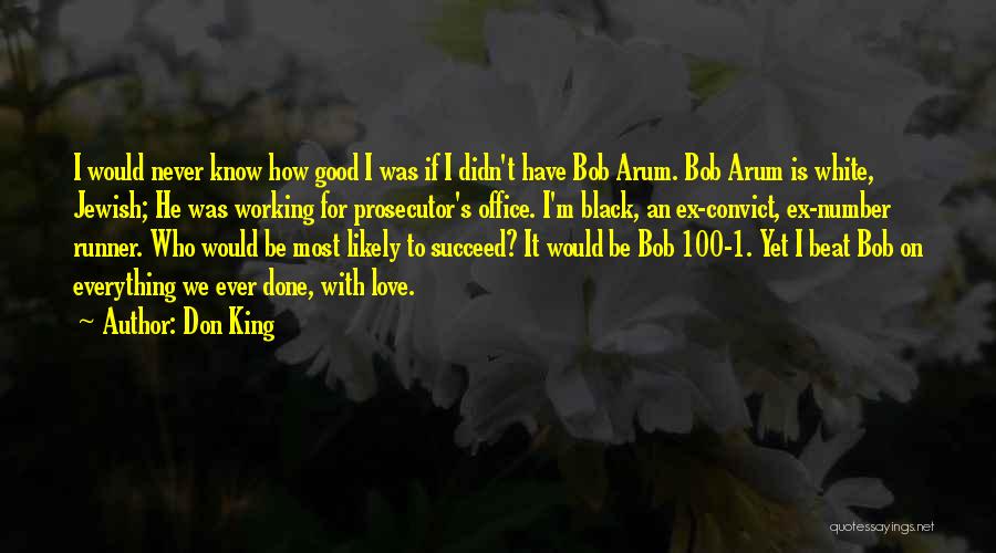 Don King Quotes: I Would Never Know How Good I Was If I Didn't Have Bob Arum. Bob Arum Is White, Jewish; He