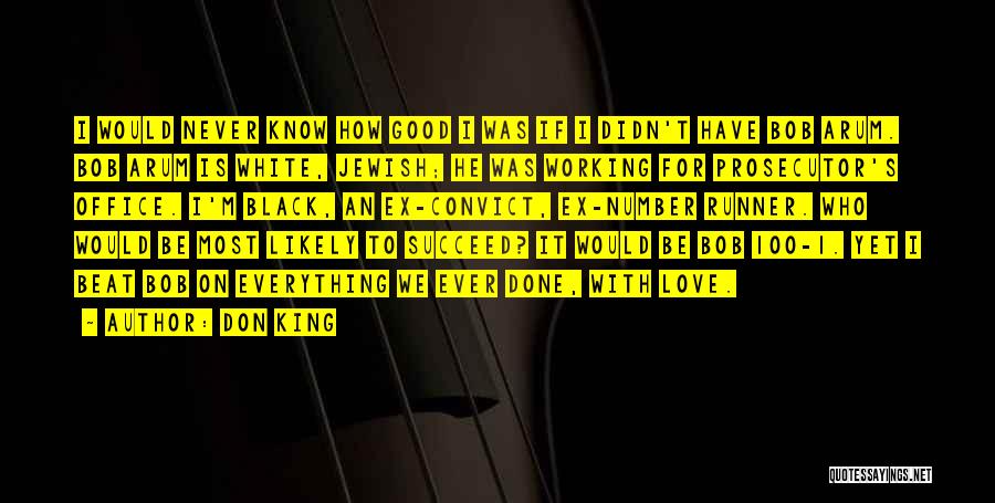 Don King Quotes: I Would Never Know How Good I Was If I Didn't Have Bob Arum. Bob Arum Is White, Jewish; He