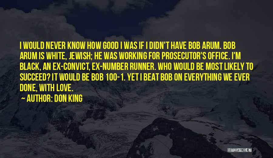 Don King Quotes: I Would Never Know How Good I Was If I Didn't Have Bob Arum. Bob Arum Is White, Jewish; He