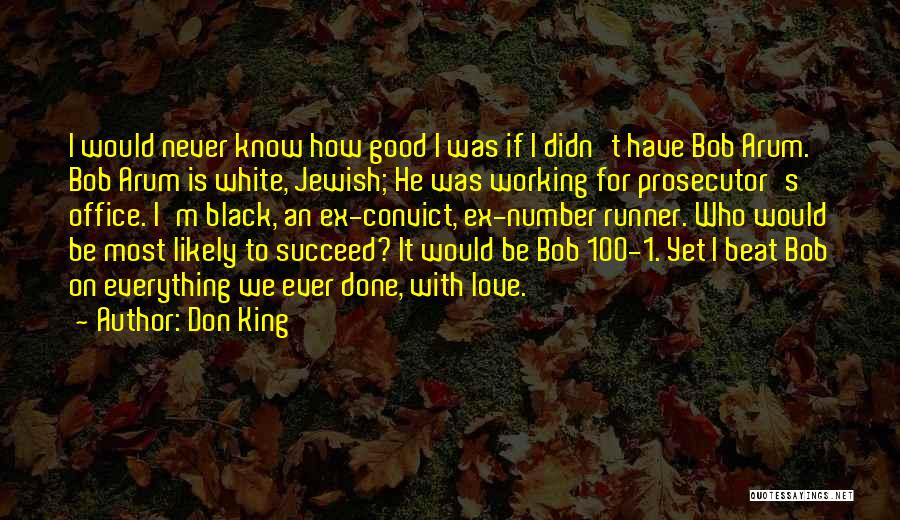 Don King Quotes: I Would Never Know How Good I Was If I Didn't Have Bob Arum. Bob Arum Is White, Jewish; He