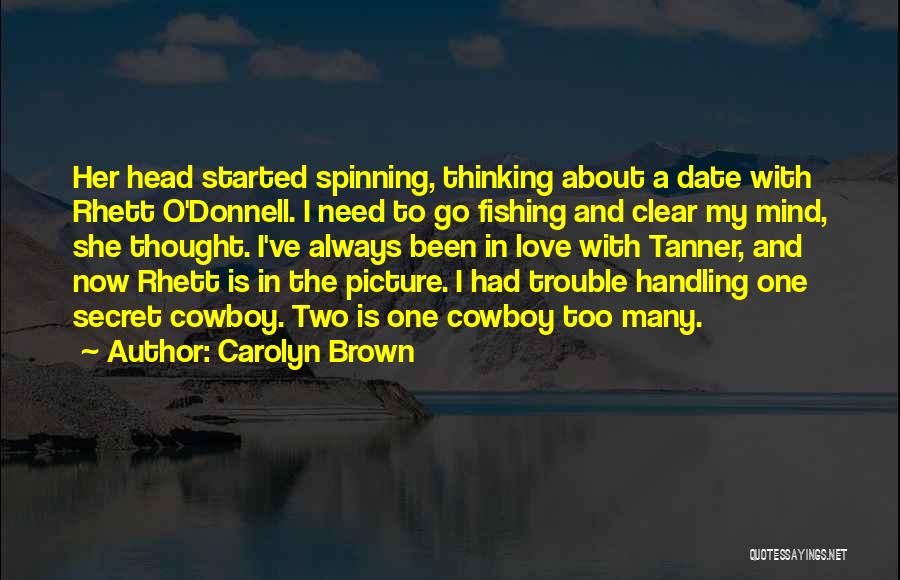 Carolyn Brown Quotes: Her Head Started Spinning, Thinking About A Date With Rhett O'donnell. I Need To Go Fishing And Clear My Mind,