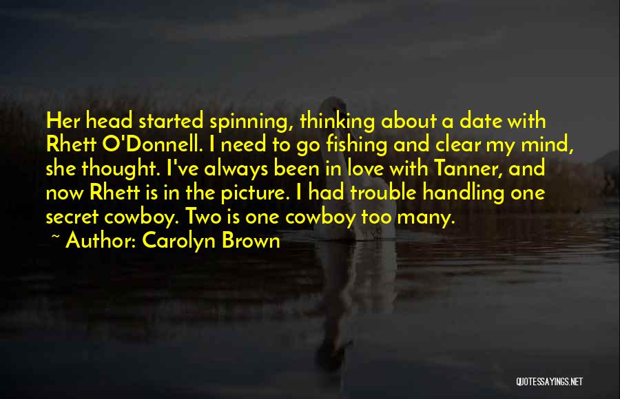Carolyn Brown Quotes: Her Head Started Spinning, Thinking About A Date With Rhett O'donnell. I Need To Go Fishing And Clear My Mind,