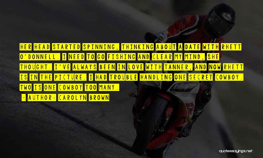Carolyn Brown Quotes: Her Head Started Spinning, Thinking About A Date With Rhett O'donnell. I Need To Go Fishing And Clear My Mind,