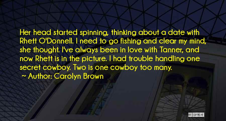 Carolyn Brown Quotes: Her Head Started Spinning, Thinking About A Date With Rhett O'donnell. I Need To Go Fishing And Clear My Mind,