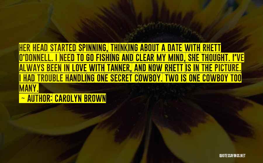 Carolyn Brown Quotes: Her Head Started Spinning, Thinking About A Date With Rhett O'donnell. I Need To Go Fishing And Clear My Mind,