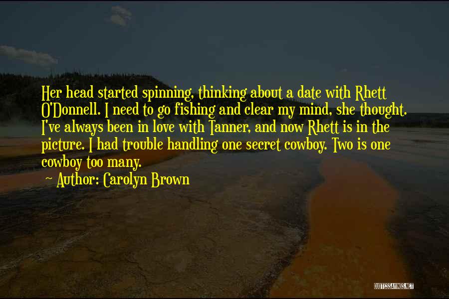 Carolyn Brown Quotes: Her Head Started Spinning, Thinking About A Date With Rhett O'donnell. I Need To Go Fishing And Clear My Mind,