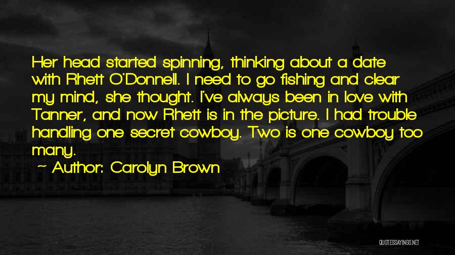 Carolyn Brown Quotes: Her Head Started Spinning, Thinking About A Date With Rhett O'donnell. I Need To Go Fishing And Clear My Mind,