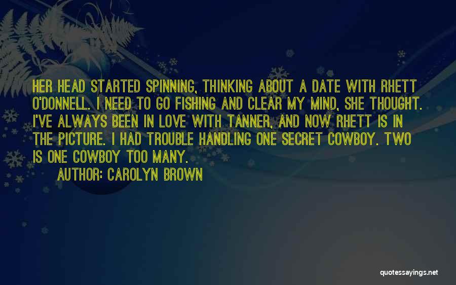Carolyn Brown Quotes: Her Head Started Spinning, Thinking About A Date With Rhett O'donnell. I Need To Go Fishing And Clear My Mind,