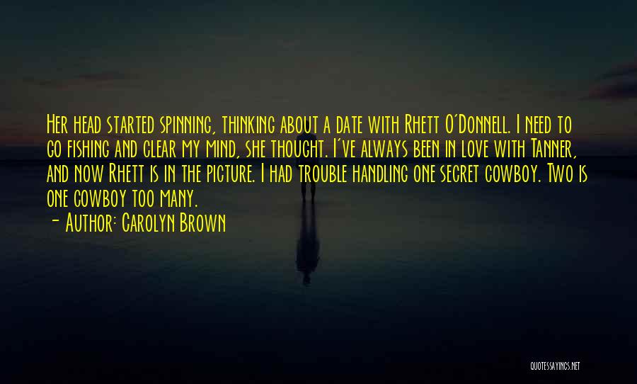 Carolyn Brown Quotes: Her Head Started Spinning, Thinking About A Date With Rhett O'donnell. I Need To Go Fishing And Clear My Mind,