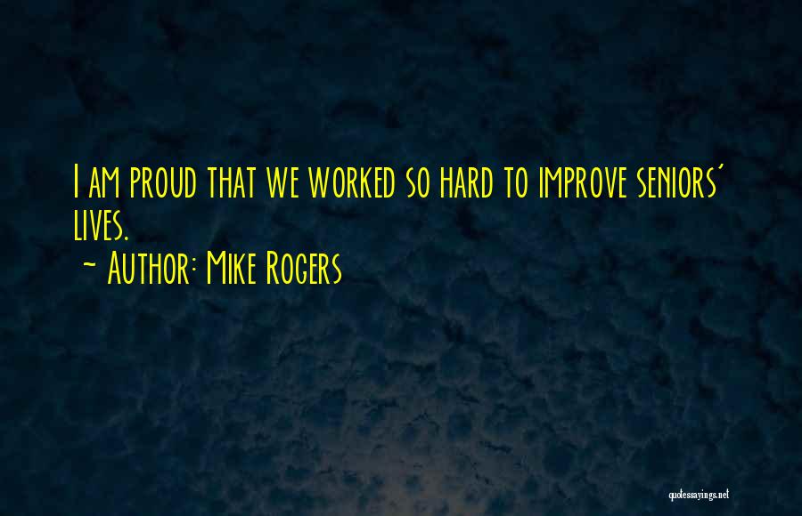 Mike Rogers Quotes: I Am Proud That We Worked So Hard To Improve Seniors' Lives.