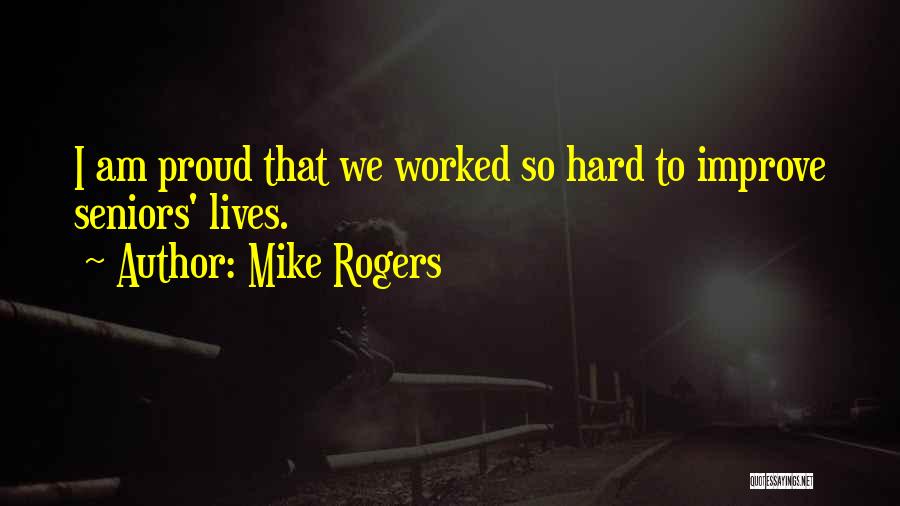 Mike Rogers Quotes: I Am Proud That We Worked So Hard To Improve Seniors' Lives.