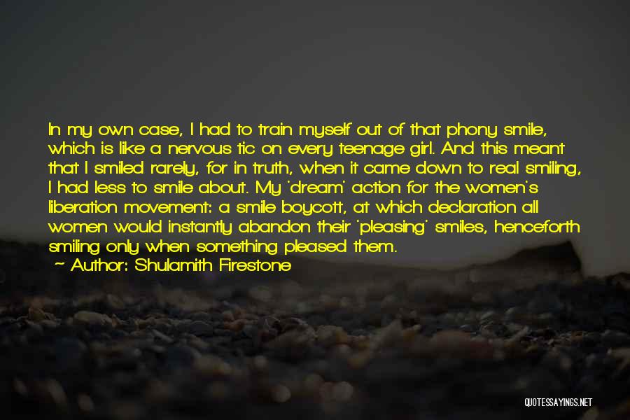 Shulamith Firestone Quotes: In My Own Case, I Had To Train Myself Out Of That Phony Smile, Which Is Like A Nervous Tic