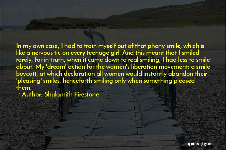 Shulamith Firestone Quotes: In My Own Case, I Had To Train Myself Out Of That Phony Smile, Which Is Like A Nervous Tic