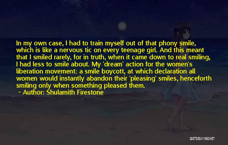 Shulamith Firestone Quotes: In My Own Case, I Had To Train Myself Out Of That Phony Smile, Which Is Like A Nervous Tic