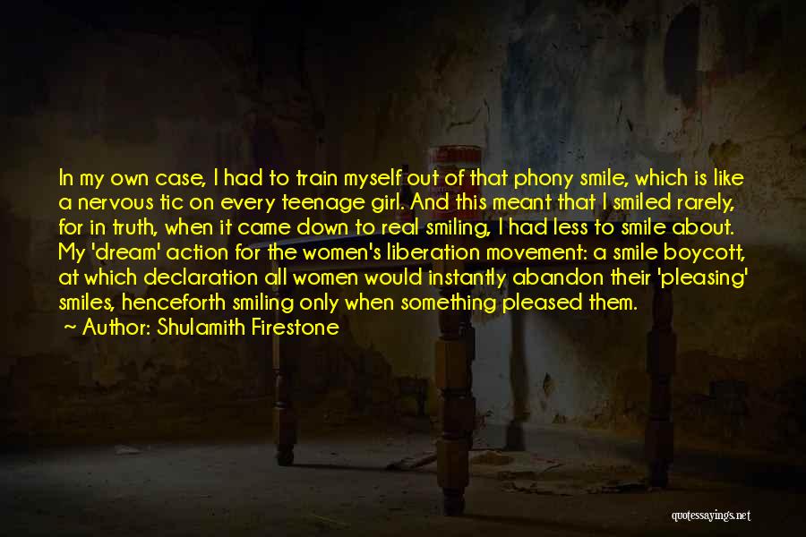 Shulamith Firestone Quotes: In My Own Case, I Had To Train Myself Out Of That Phony Smile, Which Is Like A Nervous Tic