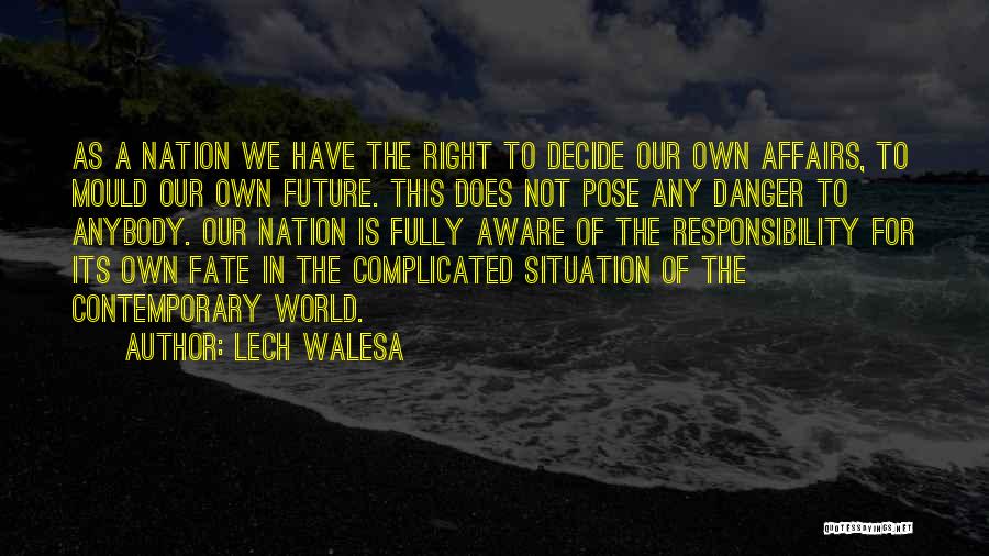 Lech Walesa Quotes: As A Nation We Have The Right To Decide Our Own Affairs, To Mould Our Own Future. This Does Not