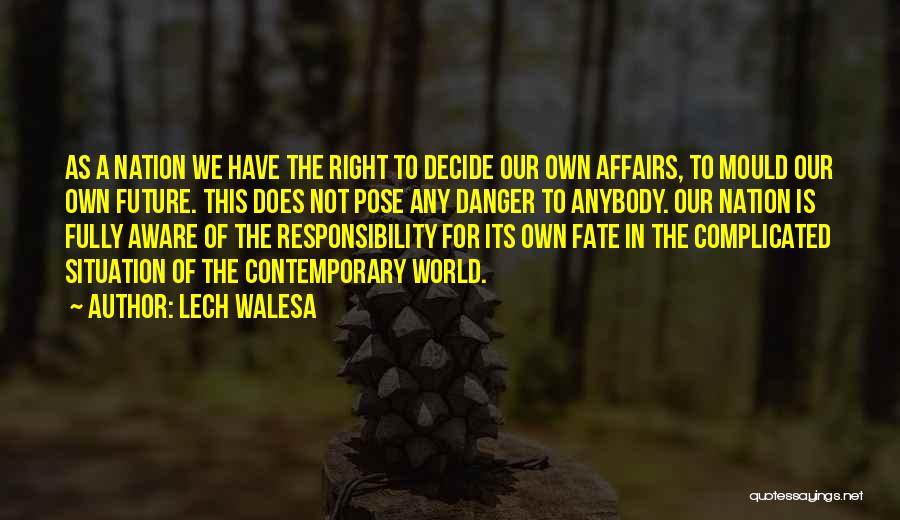 Lech Walesa Quotes: As A Nation We Have The Right To Decide Our Own Affairs, To Mould Our Own Future. This Does Not