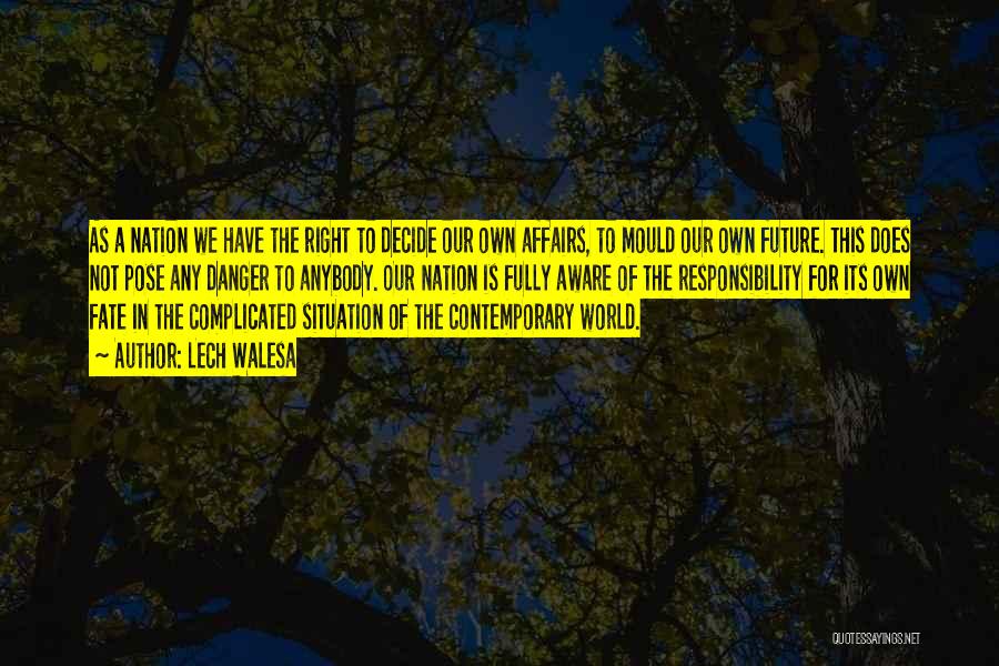 Lech Walesa Quotes: As A Nation We Have The Right To Decide Our Own Affairs, To Mould Our Own Future. This Does Not