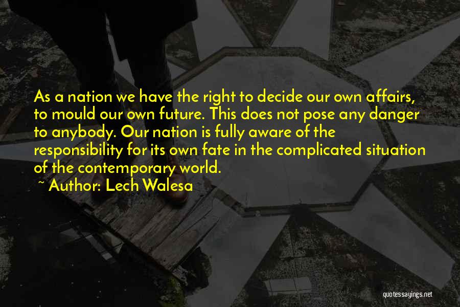 Lech Walesa Quotes: As A Nation We Have The Right To Decide Our Own Affairs, To Mould Our Own Future. This Does Not